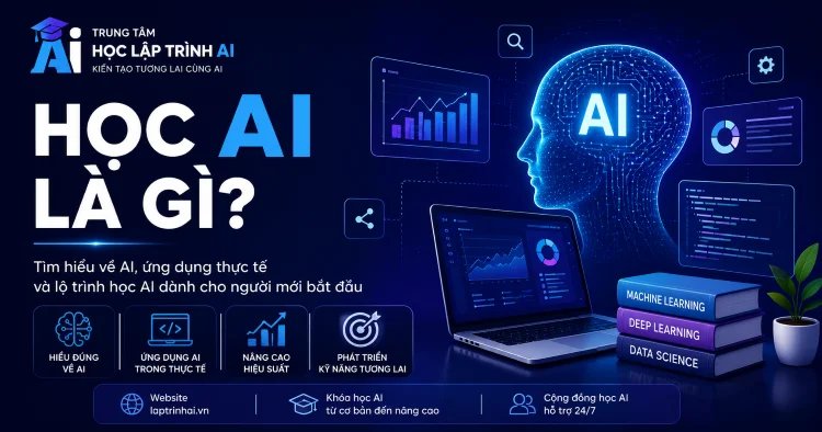 HỌC AI LÀ HỌC GÌ? GIẢI ĐÁP TOÀN DIỆN CHO NGƯỜI MỚI NĂM 2026